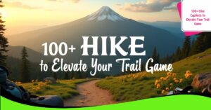 100+ Hike Captions to Elevate Your Trail Game